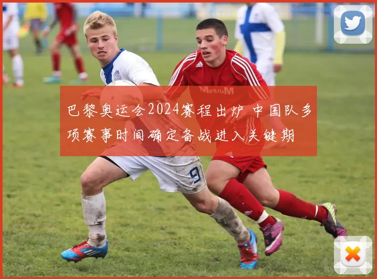 巴黎奥运会2024赛程出炉 中国队多项赛事时间确定备战进入关键期