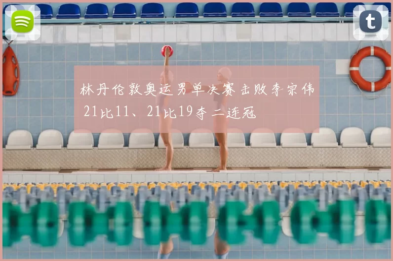 林丹伦敦奥运男单决赛击败李宗伟 21比11、21比19夺二连冠