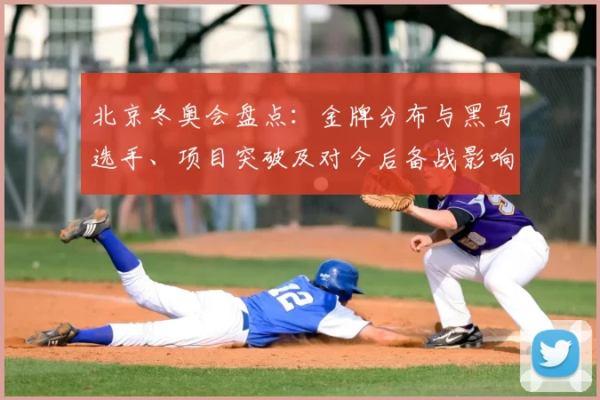 北京冬奥会盘点：金牌分布与黑马选手、项目突破及对今后备战影响