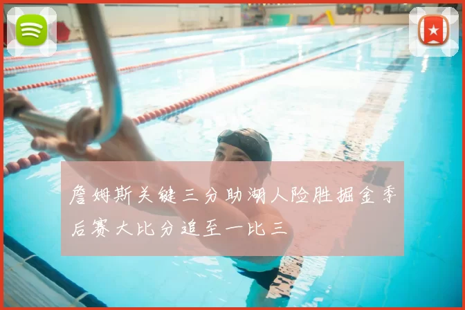 詹姆斯关键三分助湖人险胜掘金季后赛大比分追至一比三