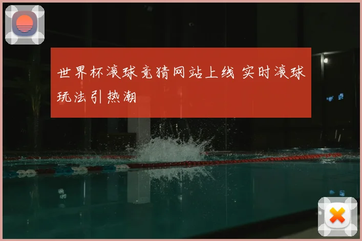 世界杯滚球竞猜网站上线 实时滚球玩法引热潮