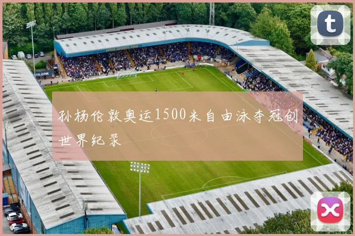 孙杨伦敦奥运1500米自由泳夺冠创世界纪录